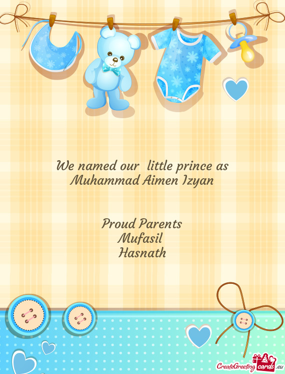 We named our little prince as Muhammad Aimen Izyan  Proud Parents Mufasil Hasnath