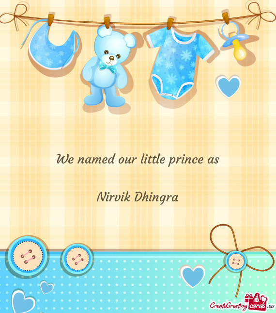 We named our little prince as Nirvik Dhingra