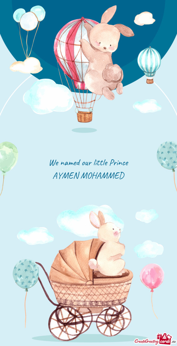 We named our little Prince AYMEN MOHAMMED