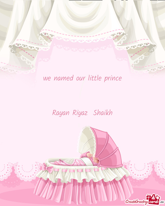 We named our little prince  Rayan Riyaz Shaikh