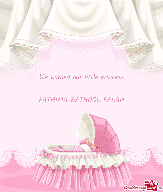 We named our little princess
 
 FATHIMA BATHOOL FALAH