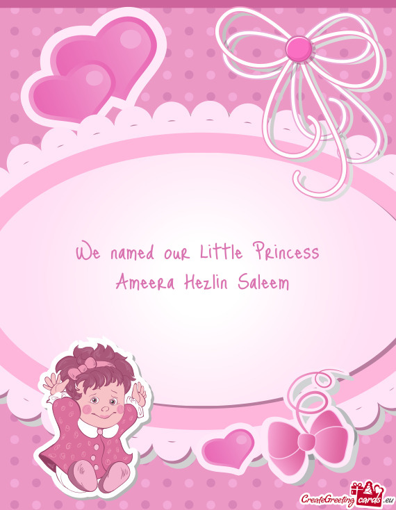 We named our Little Princess Ameera Hezlin Saleem