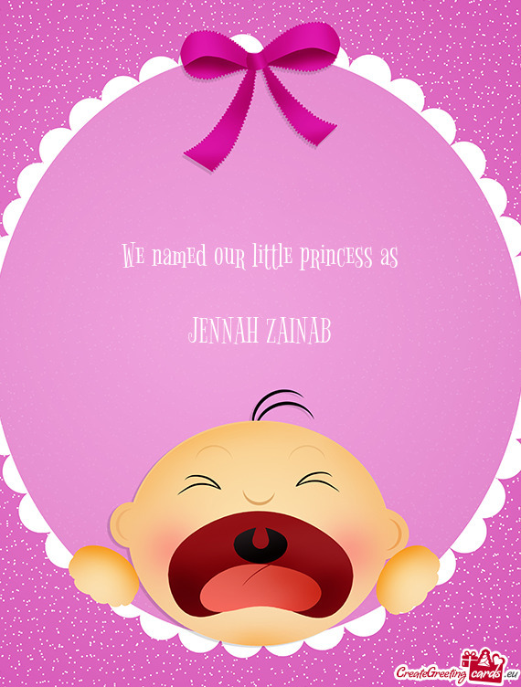 We named our little princess as
 
 JENNAH ZAINAB