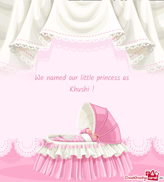 We named our little princess as Khushi