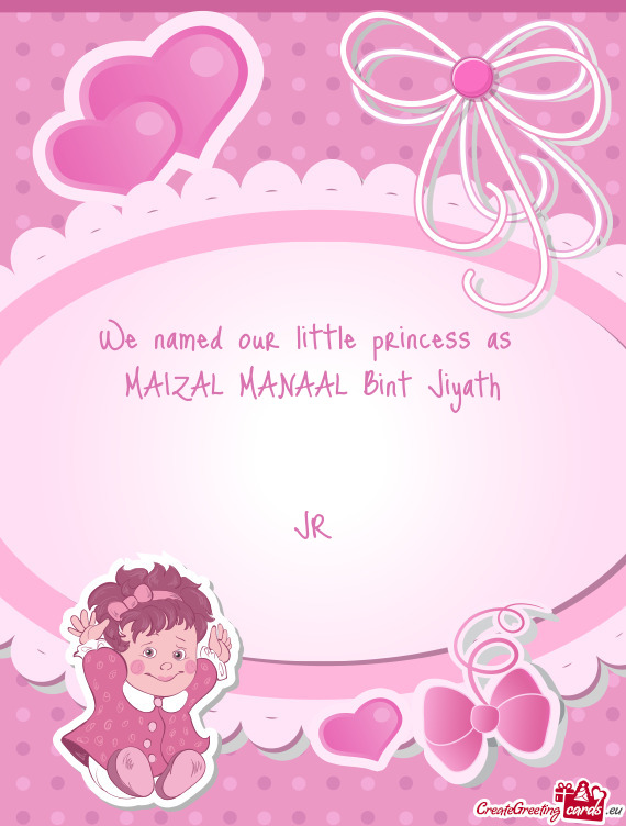 We named our little princess as MAIZAL MANAAL Bint Jiyath  JR
