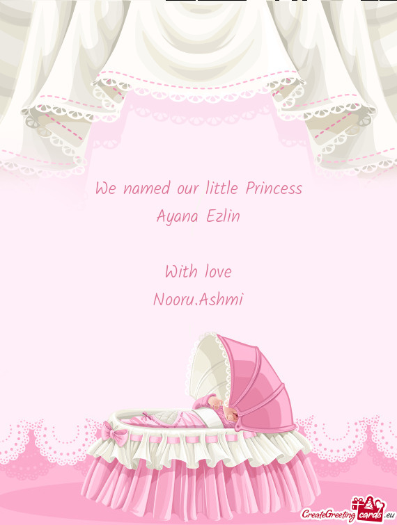 We named our little Princess
 Ayana Ezlin
 
 With love
 Nooru