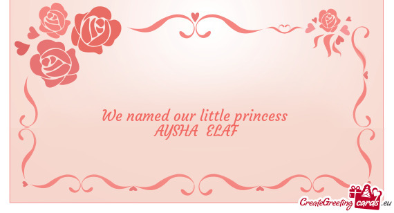 We named our little princess AYSHA ELAF