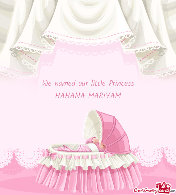 We named our little Princess
 HAHANA MARIYAM