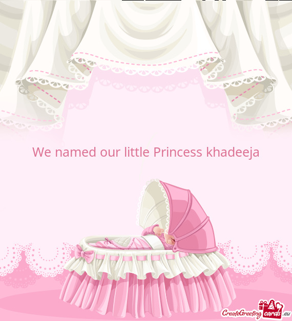 We named our little Princess khadeeja