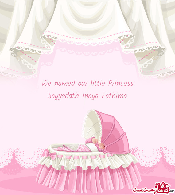 We named our little Princess Sayyedath Inaya Fathima