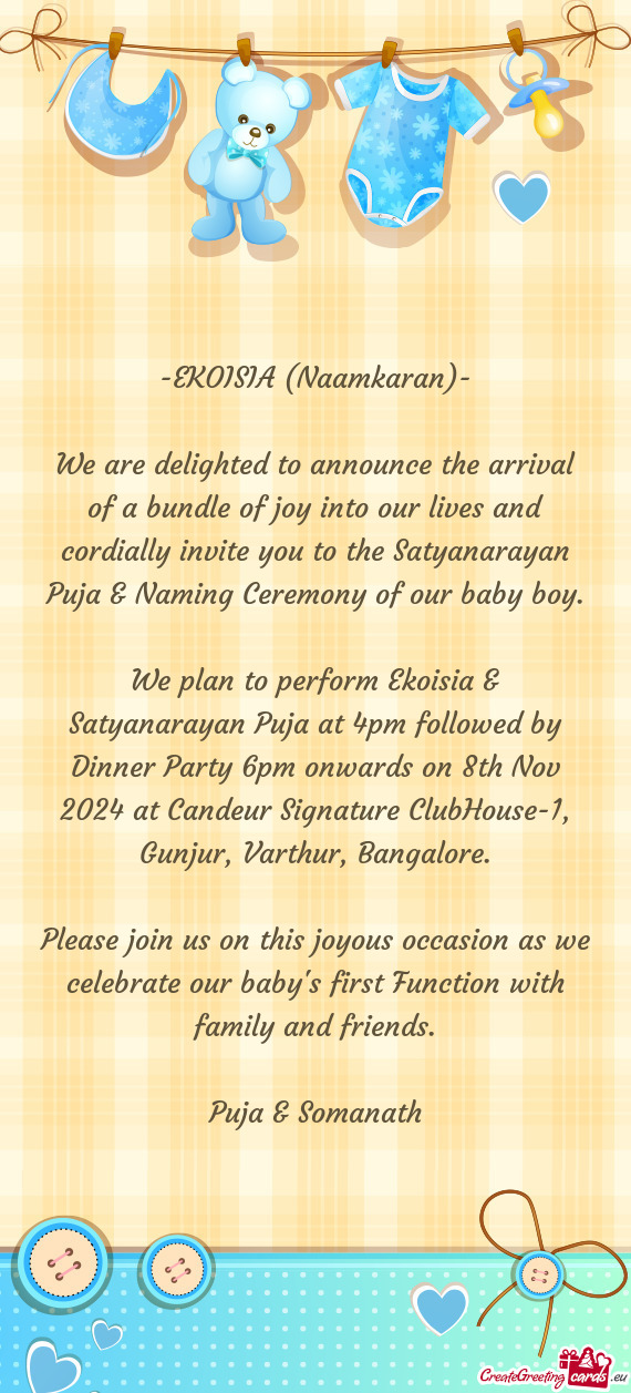 We plan to perform Ekoisia & Satyanarayan Puja at 4pm followed by Dinner Party 6pm onwards on 8th No