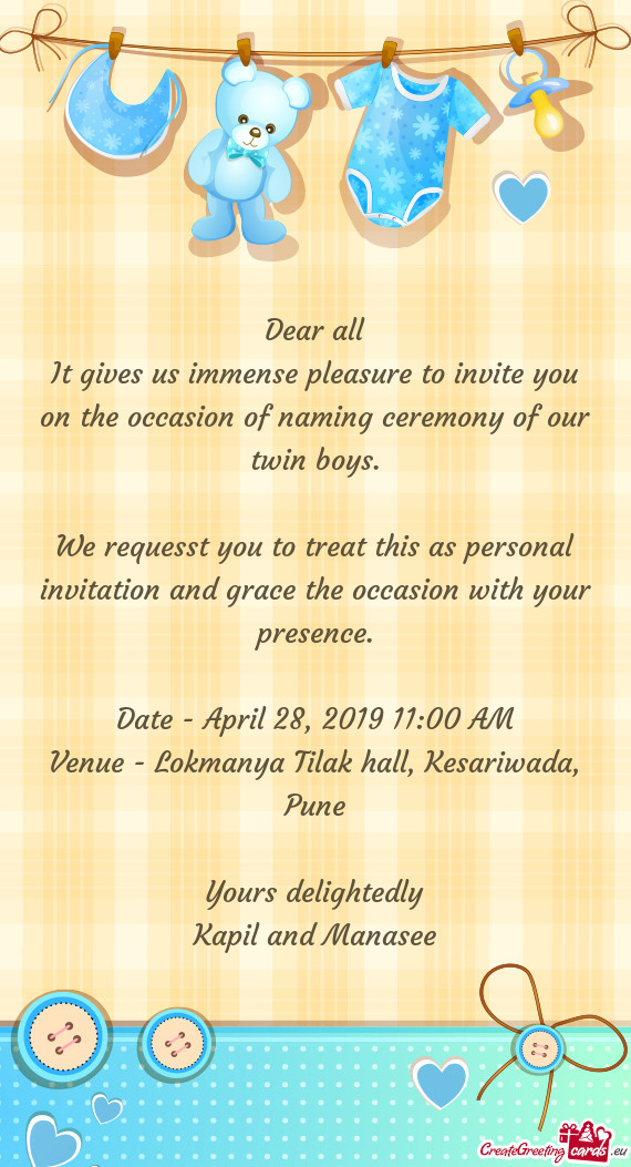 We requesst you to treat this as personal invitation and grace the occasion with your presence