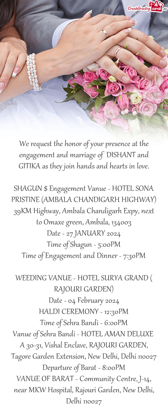 We request the honor of your presence at the engagement and marriage of DISHANT and GITIKA as they
