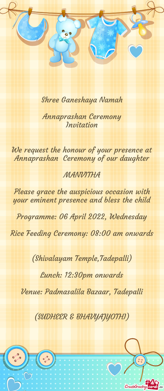 We request the honour of your presence at Annaprashan Ceremony of our daughter