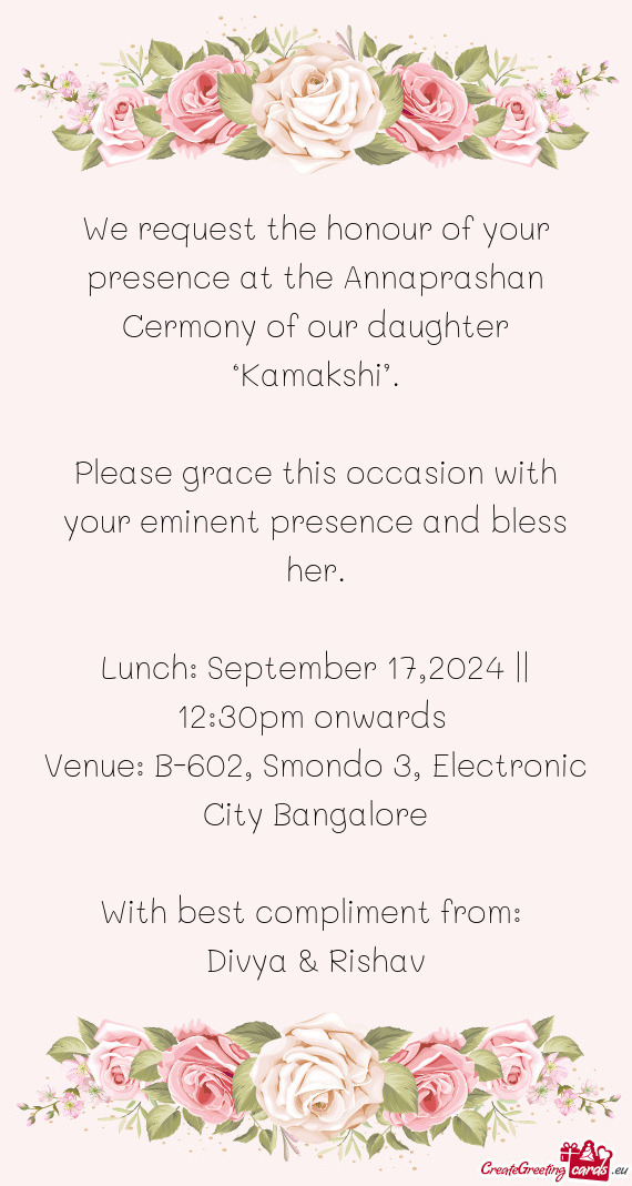 We request the honour of your presence at the Annaprashan Cermony of our daughter ‘Kamakshi’