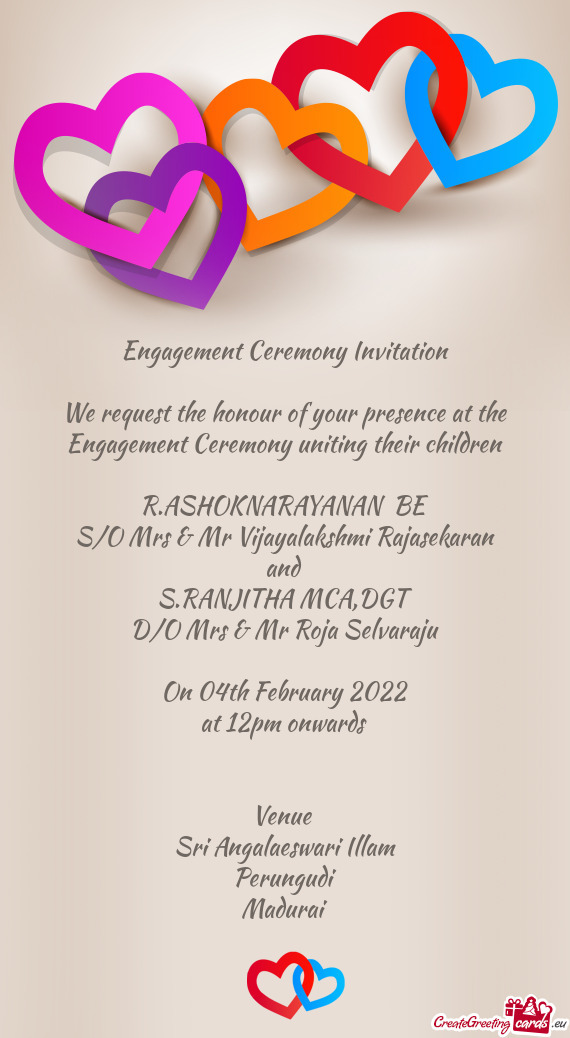 We request the honour of your presence at the Engagement Ceremony uniting their children