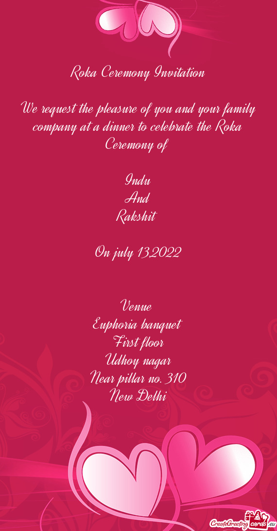 We request the pleasure of you and your family company at a dinner to celebrate the Roka Ceremony of