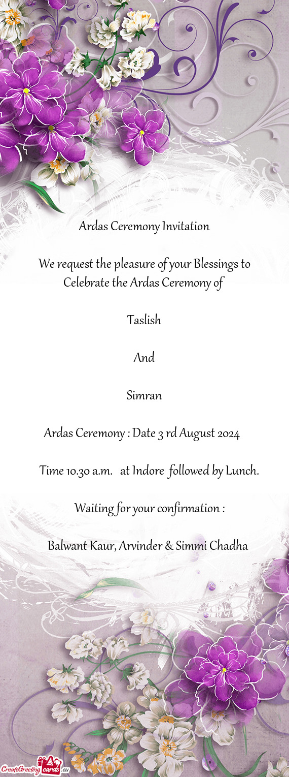 We request the pleasure of your Blessings to Celebrate the Ardas Ceremony of