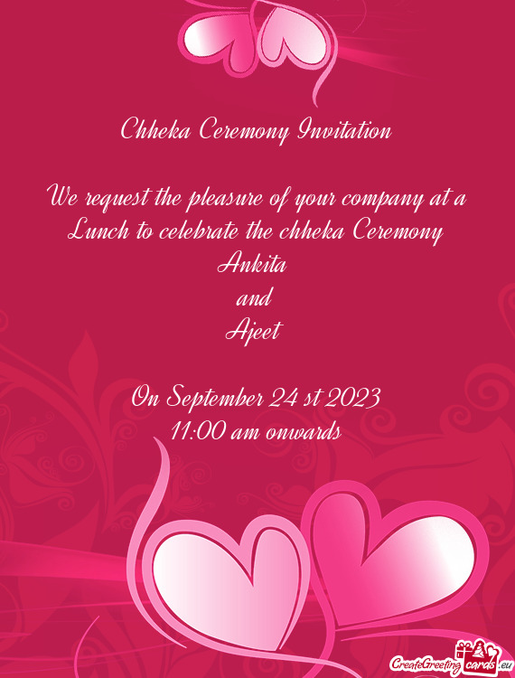We request the pleasure of your company at a Lunch to celebrate the chheka Ceremony