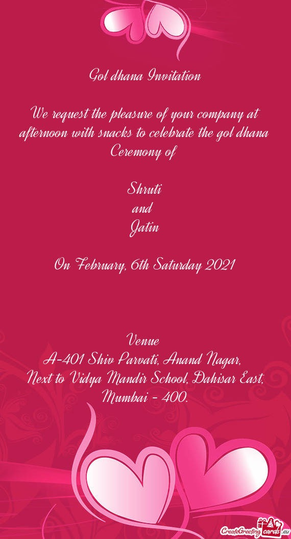 We request the pleasure of your company at afternoon with snacks to celebrate the gol dhana Ceremony