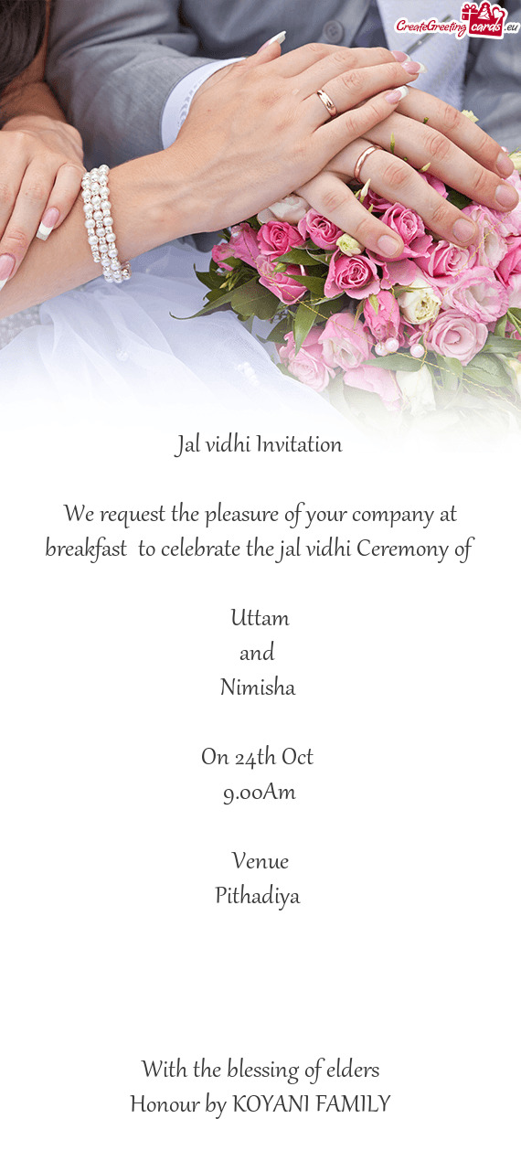 We request the pleasure of your company at breakfast to celebrate the jal vidhi Ceremony of