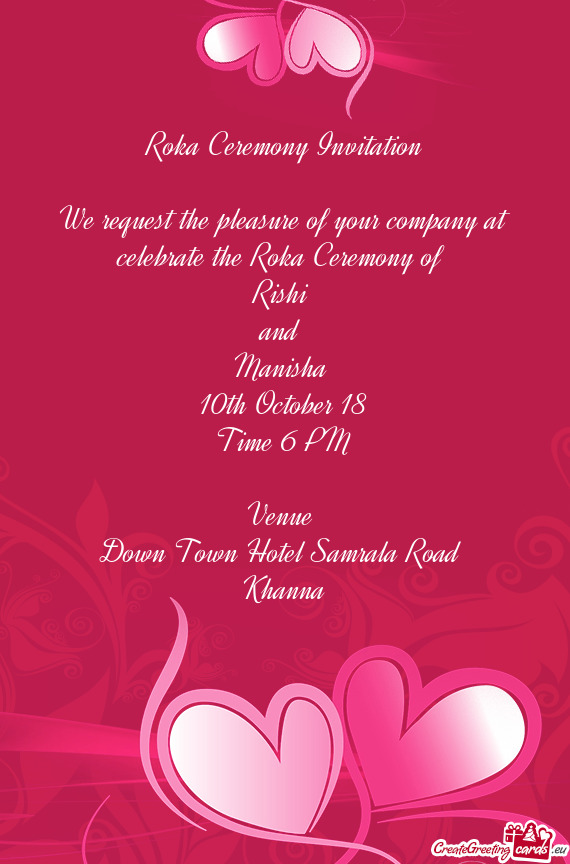 We request the pleasure of your company at celebrate the Roka Ceremony of