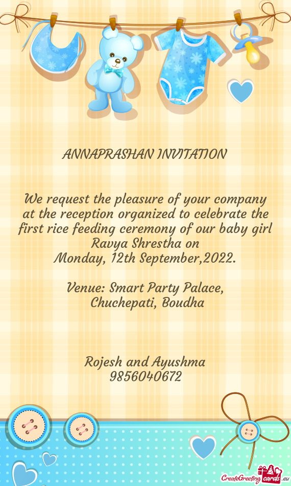 We request the pleasure of your company at the reception organized to celebrate the first rice feedi