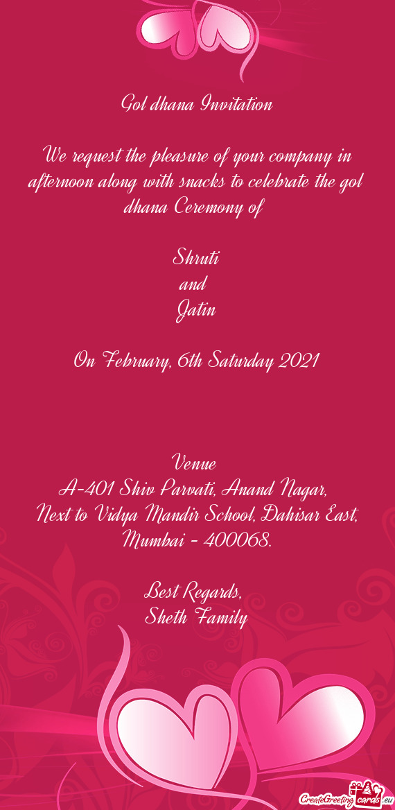 We request the pleasure of your company in afternoon along with snacks to celebrate the gol dhana Ce