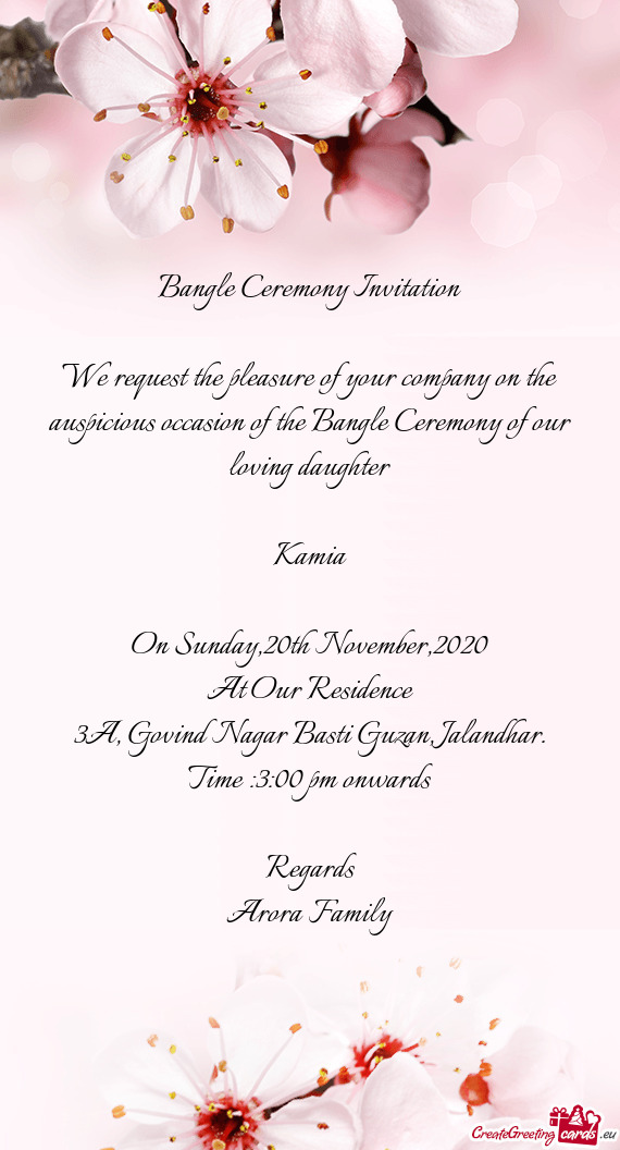 We request the pleasure of your company on the auspicious occasion of the Bangle Ceremony of our lov