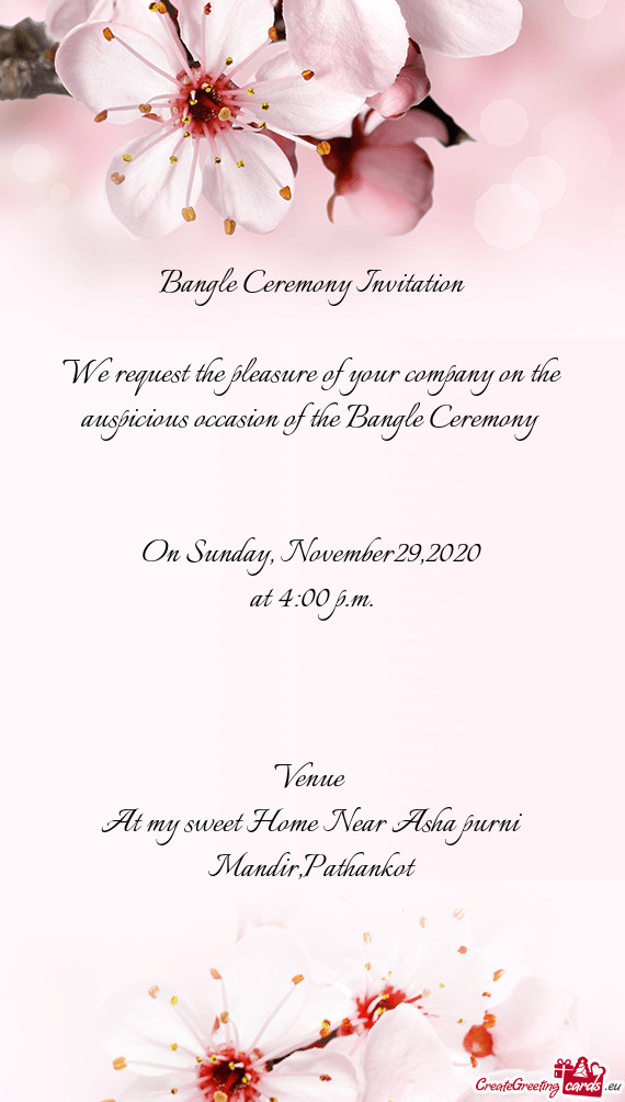 We request the pleasure of your company on the auspicious occasion of the Bangle Ceremony