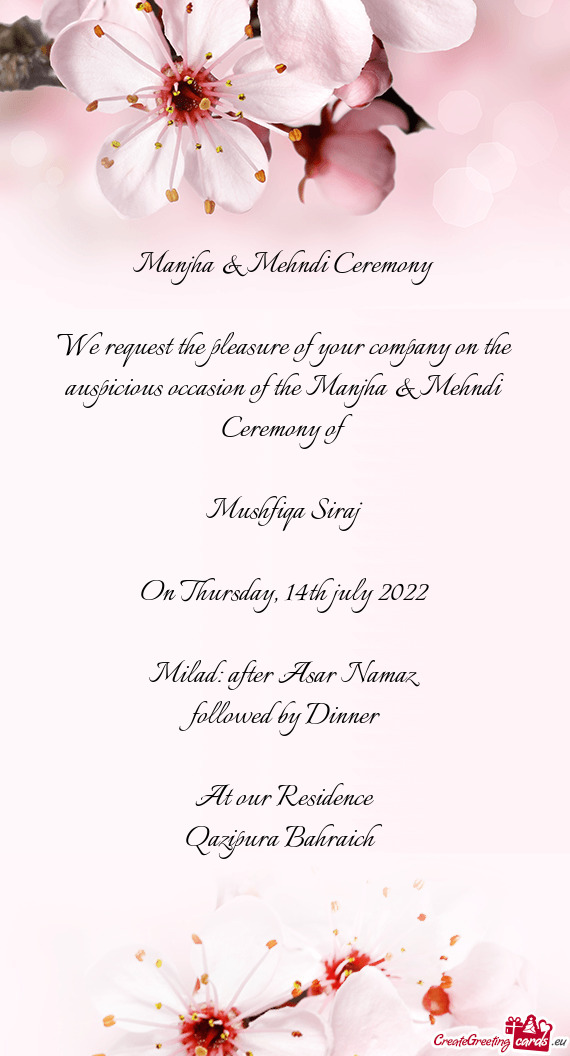 We request the pleasure of your company on the auspicious occasion of the Manjha & Mehndi Ceremony o