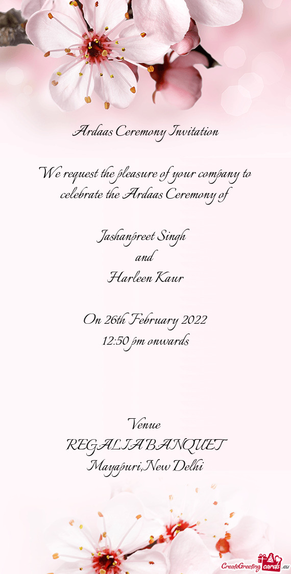 We request the pleasure of your company to celebrate the Ardaas Ceremony of