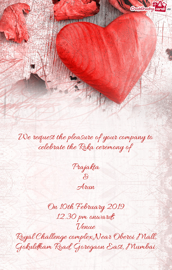 We request the pleasure of your company to celebrate the Roka ceremony of
 
 Prajakta
 &
 Arun
 
 On