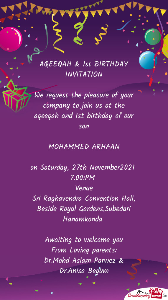 We request the pleasure of your company to join us at the aqeeqah and 1st birthday of our son