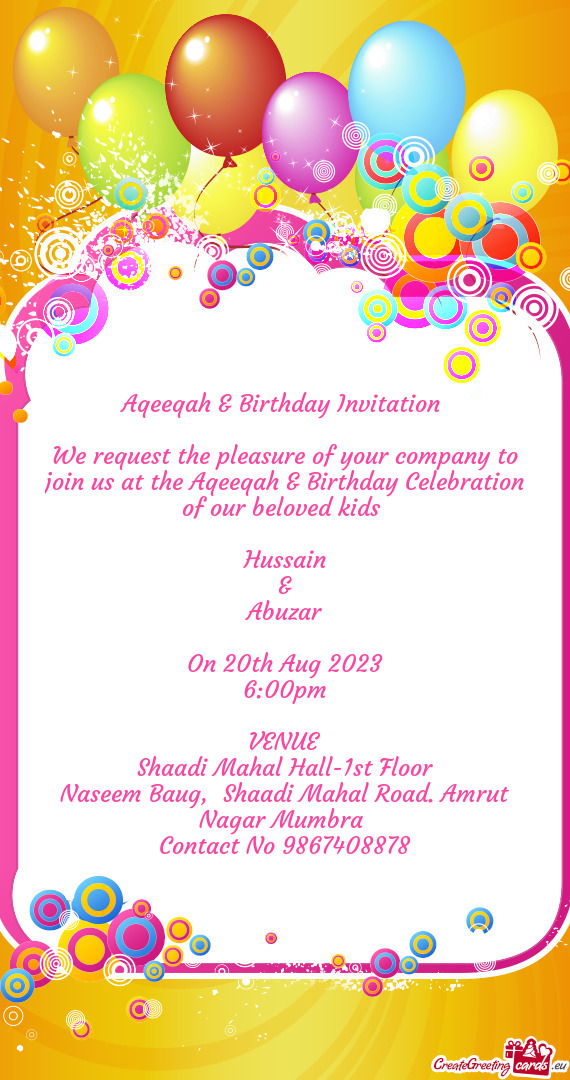 We request the pleasure of your company to join us at the Aqeeqah & Birthday Celebration of our belo
