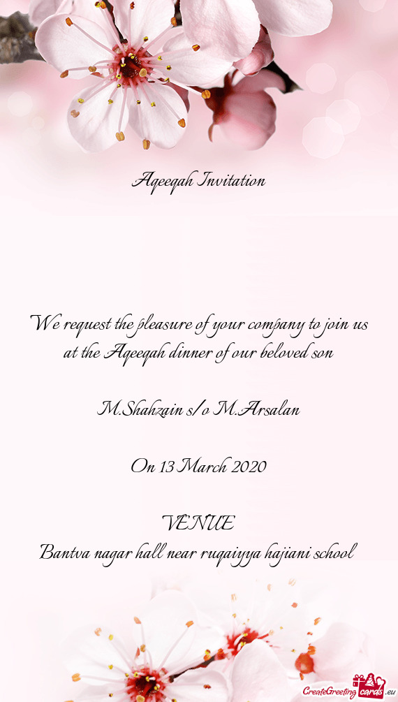 We request the pleasure of your company to join us at the Aqeeqah dinner of our beloved son