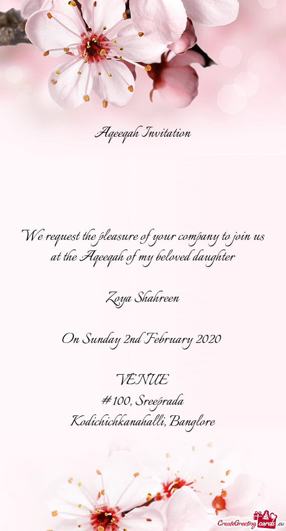 We request the pleasure of your company to join us at the Aqeeqah of my beloved daughter