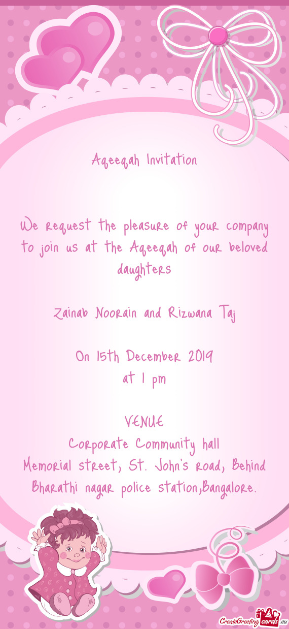 We request the pleasure of your company to join us at the Aqeeqah of our beloved daughters
