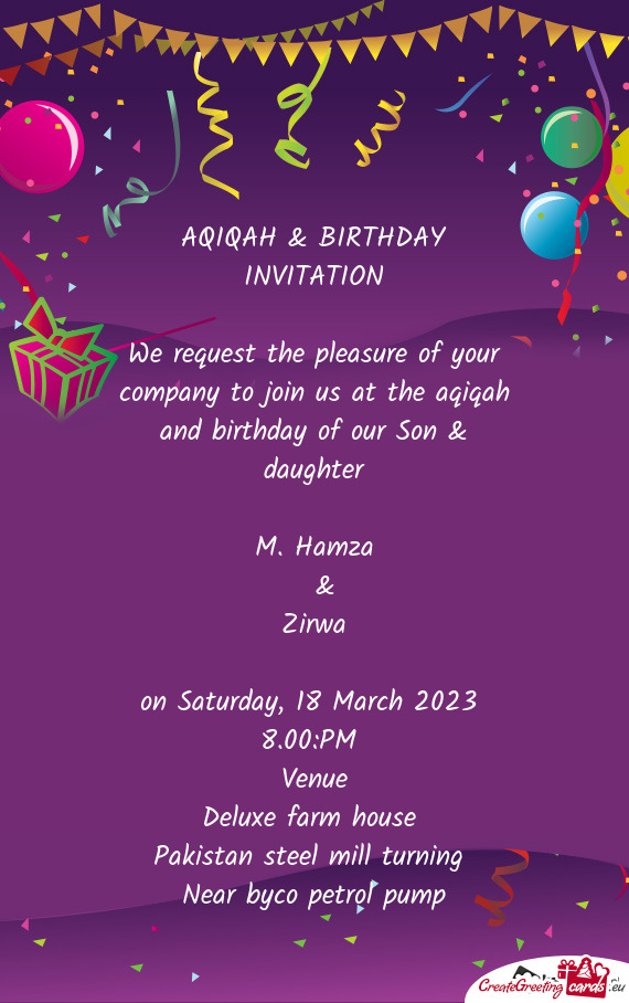 We request the pleasure of your company to join us at the aqiqah and birthday of our Son & daughter