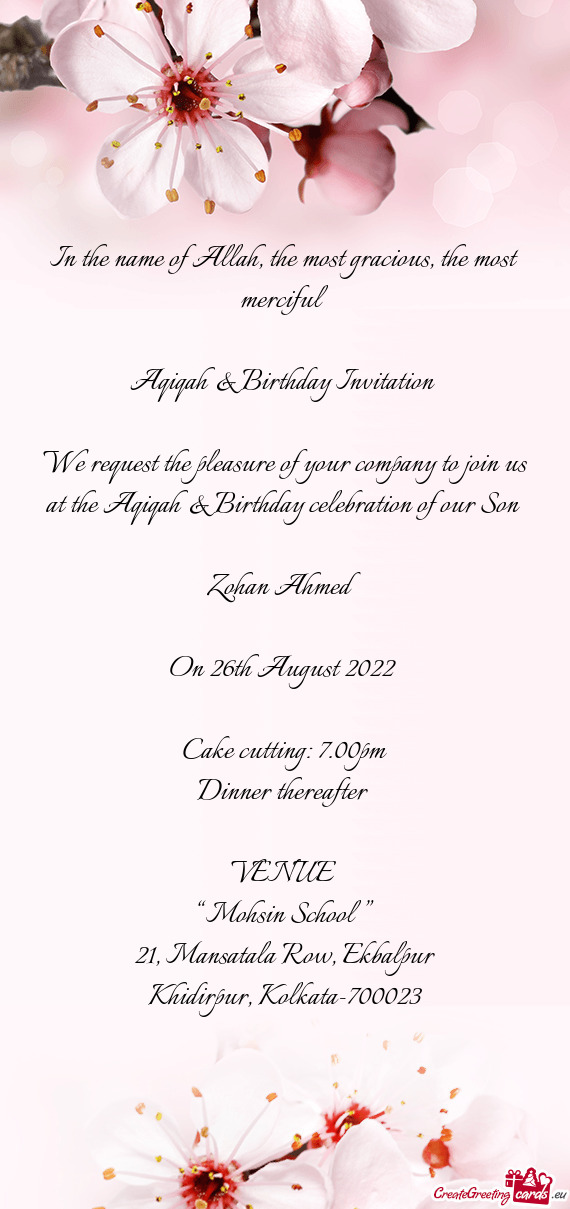 We request the pleasure of your company to join us at the Aqiqah & Birthday celebration of our Son