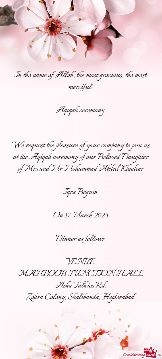 We request the pleasure of your company to join us at the Aqiqah ceremony of our Beloved Daughter of