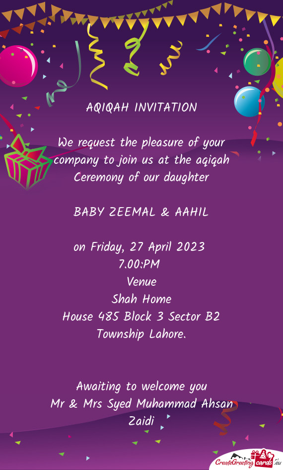 We request the pleasure of your company to join us at the aqiqah Ceremony of our daughter