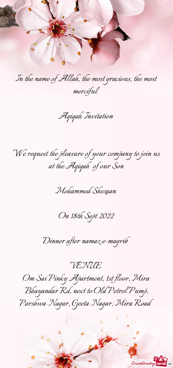 We request the pleasure of your company to join us at the Aqiqah of our Son