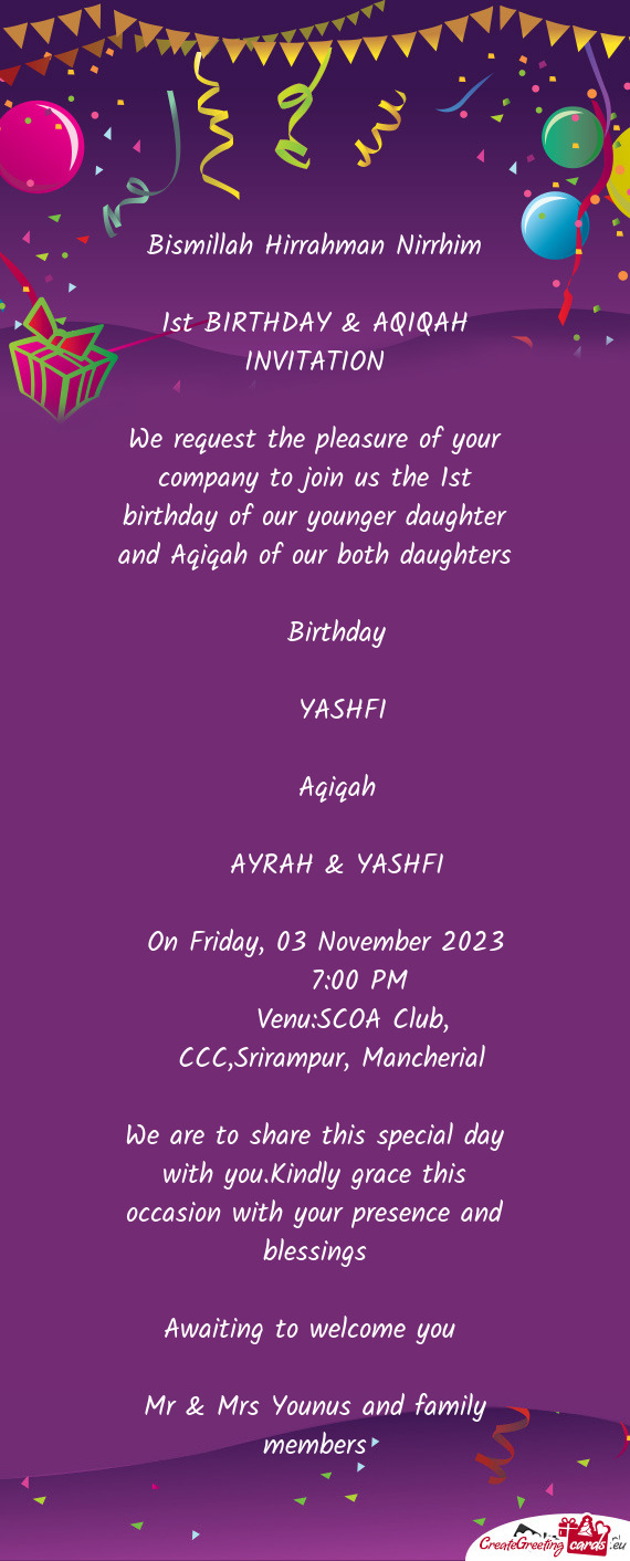 We request the pleasure of your company to join us the 1st birthday of our younger daughter and Aqiq