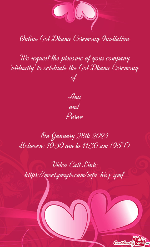 We request the pleasure of your company "virtually" to celebrate the Gol Dhana Ceremony of