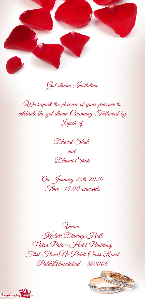 We request the pleasure of your presence to celebrate the gol dhana Ceremony Followed by Lunch of