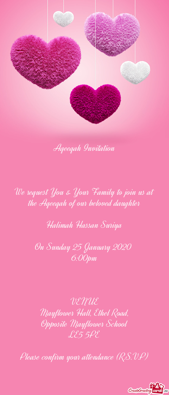 We request You & Your Family to join us at the Aqeeqah of our beloved daughter