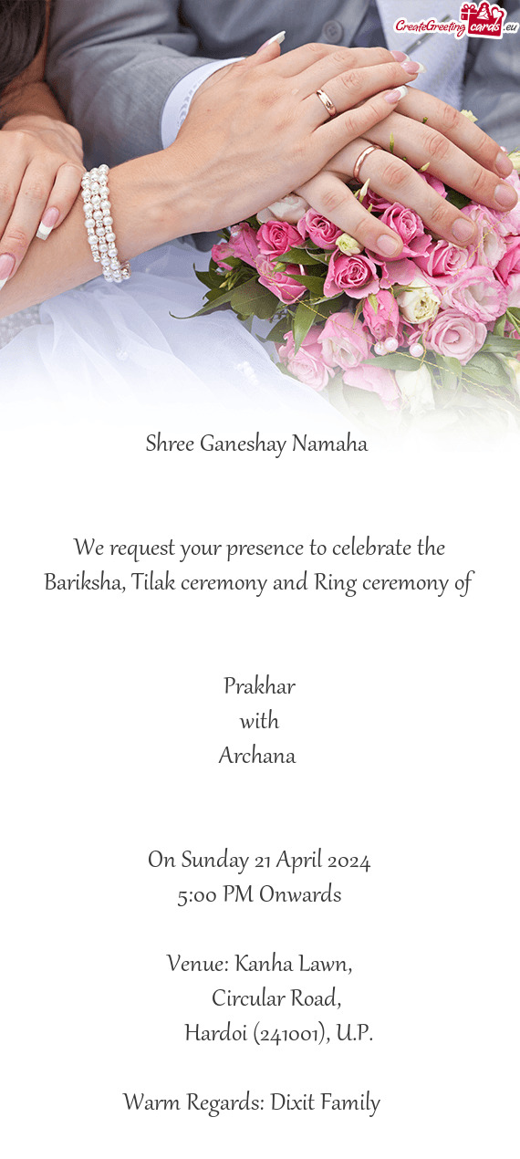 We request your presence to celebrate the Bariksha, Tilak ceremony and Ring ceremony of