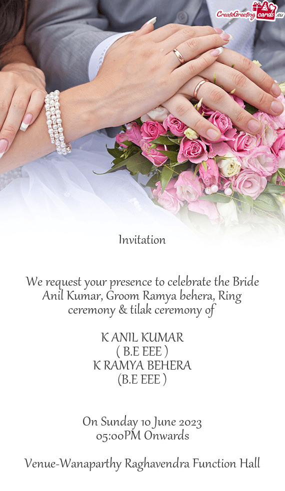 We request your presence to celebrate the Bride Anil Kumar, Groom Ramya behera, Ring ceremony & tila