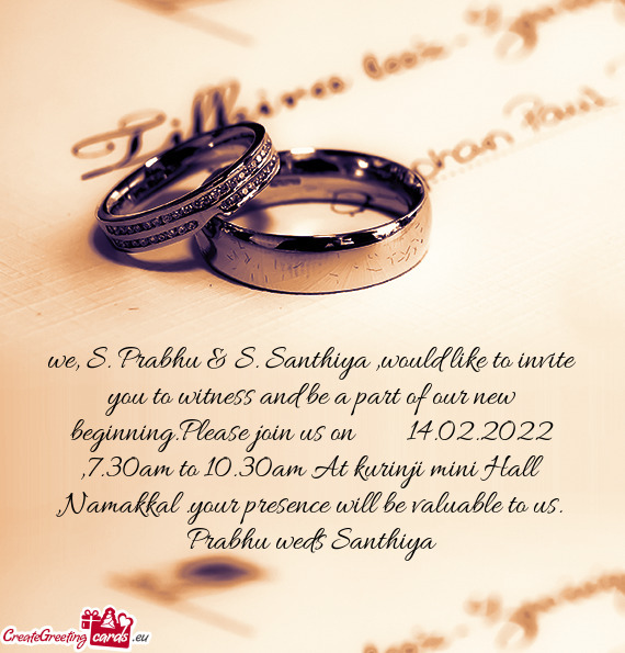 We, S. Prabhu & S. Santhiya ,would like to invite you to witness and be a part of our new beginning